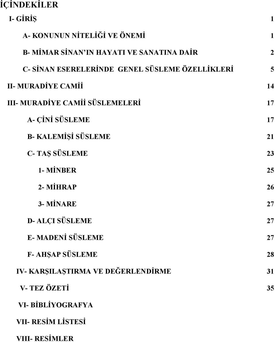 B- KALEMİŞİ SÜSLEME 21 C- TAŞ SÜSLEME 23 1- MİNBER 25 2- MİHRAP 26 3- MİNARE 27 D- ALÇI SÜSLEME 27 E- MADENİ SÜSLEME