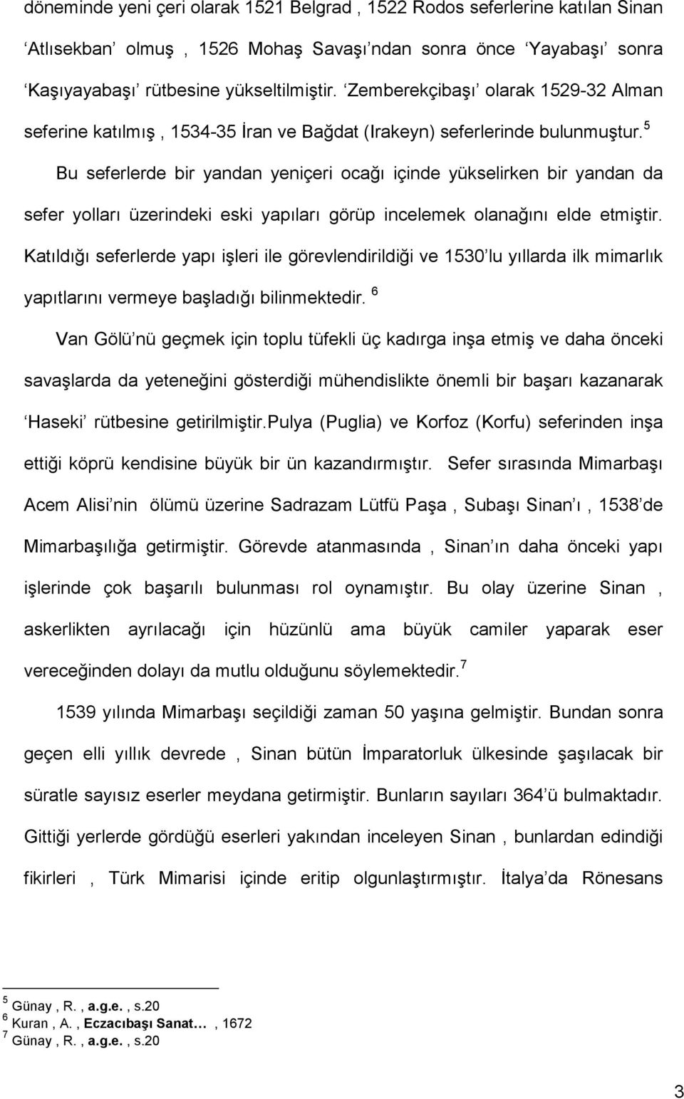 5 Bu seferlerde bir yandan yeniçeri ocağı içinde yükselirken bir yandan da sefer yolları üzerindeki eski yapıları görüp incelemek olanağını elde etmiştir.