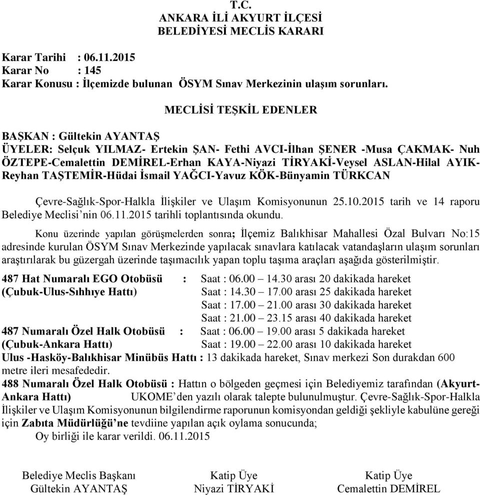 KÖK-Bünyamin TÜRKCAN Çevre-Sağlık-Spor-Halkla İlişkiler ve Ulaşım Komisyonunun 25.10.2015 tarih ve 14 raporu Belediye Meclisi nin 06.11.2015 tarihli toplantısında okundu.