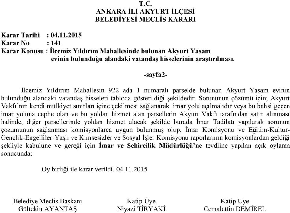 Sorununun çözümü için; Akyurt Vakfı nın kendi mülkiyet sınırları içine çekilmesi sağlanarak imar yolu açılmalıdır veya bu bahsi geçen imar yoluna cephe olan ve bu yoldan hizmet alan parsellerin