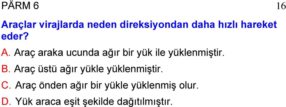 Araç araka ucunda ağır bir yük ile yüklenmiştir. B.