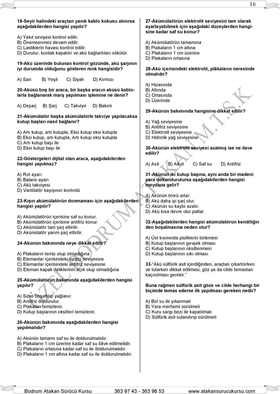 A) Sarı B) Yeşil C) Siyah D) Kırmızı 20-Aküsü boş bir araca, bir başka aracın aküsü kablolarla bağlanarak marş yapılması işlemine ne denir?