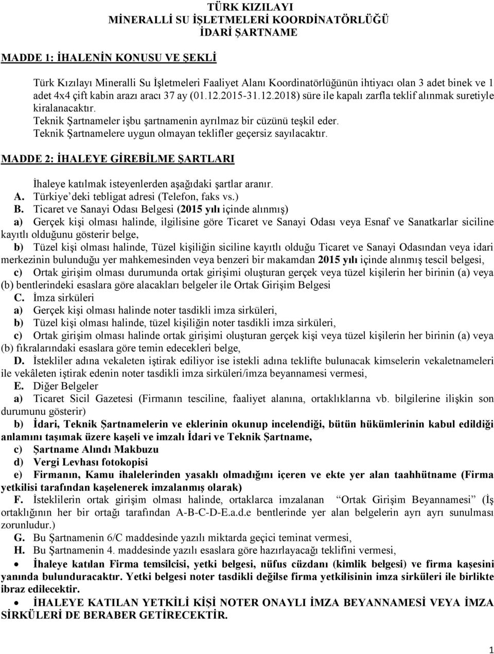 Teknik Şartnameler işbu şartnamenin ayrılmaz bir cüzünü teşkil eder. Teknik Şartnamelere uygun olmayan teklifler geçersiz sayılacaktır.