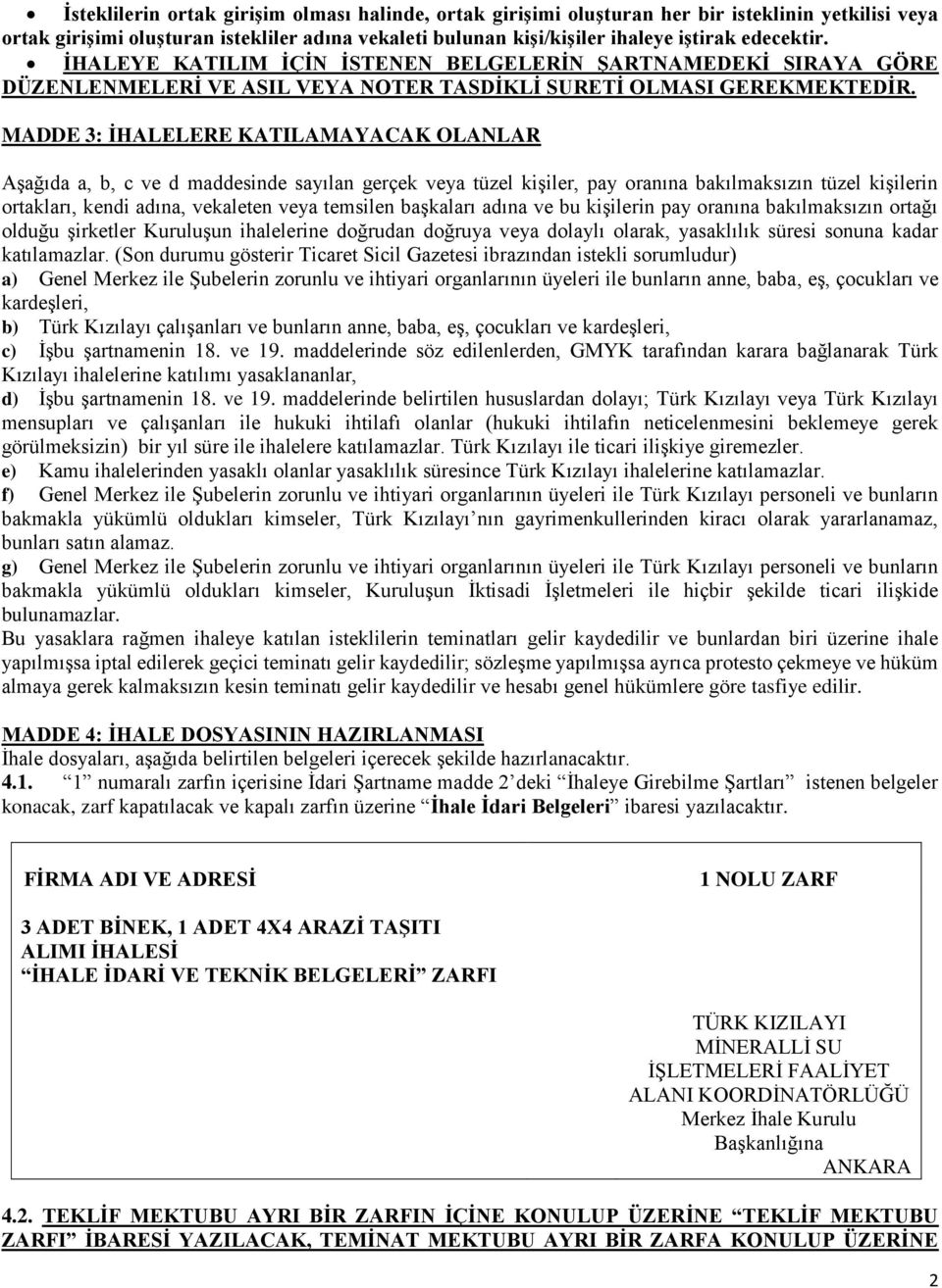 MADDE 3: İHALELERE KATILAMAYACAK OLANLAR Aşağıda a, b, c ve d maddesinde sayılan gerçek veya tüzel kişiler, pay oranına bakılmaksızın tüzel kişilerin ortakları, kendi adına, vekaleten veya temsilen