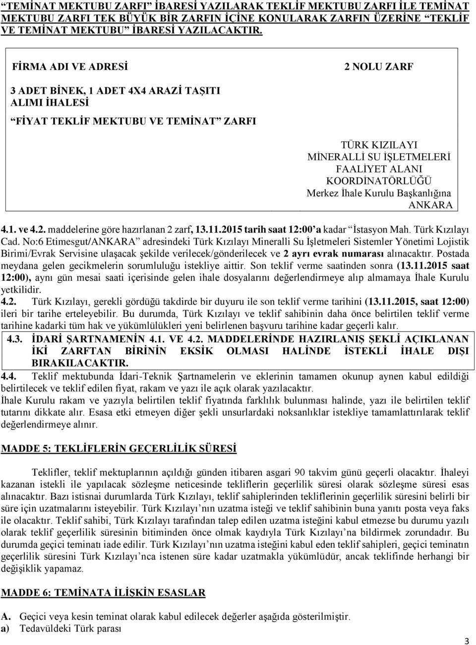 İhale Kurulu Başkanlığına ANKARA 4.1. ve 4.2. maddelerine göre hazırlanan 2 zarf, 13.11.2015 tarih saat 12:00 a kadar İstasyon Mah. Türk Kızılayı Cad.