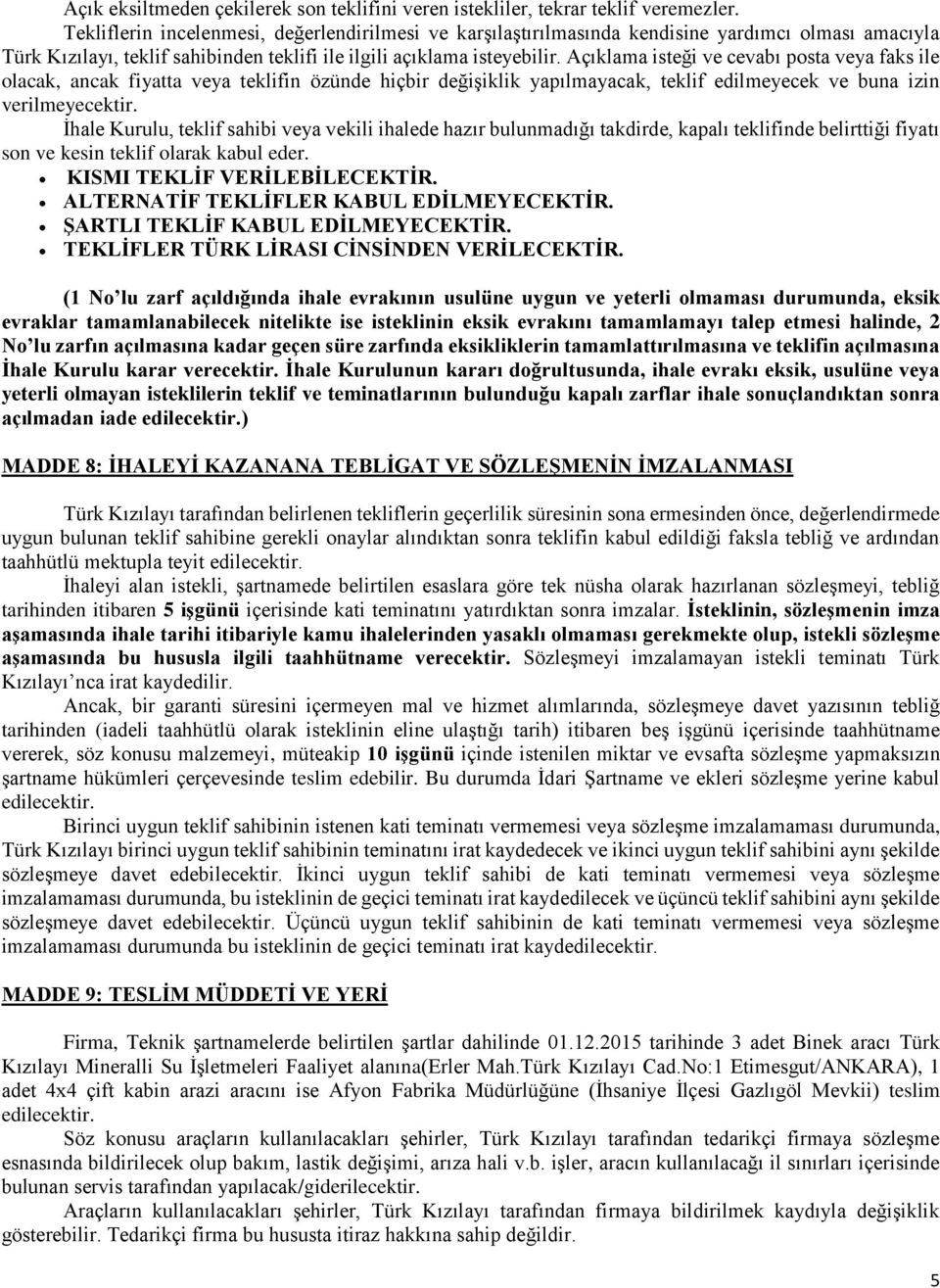 Açıklama isteği ve cevabı posta veya faks ile olacak, ancak fiyatta veya teklifin özünde hiçbir değişiklik yapılmayacak, teklif edilmeyecek ve buna izin verilmeyecektir.