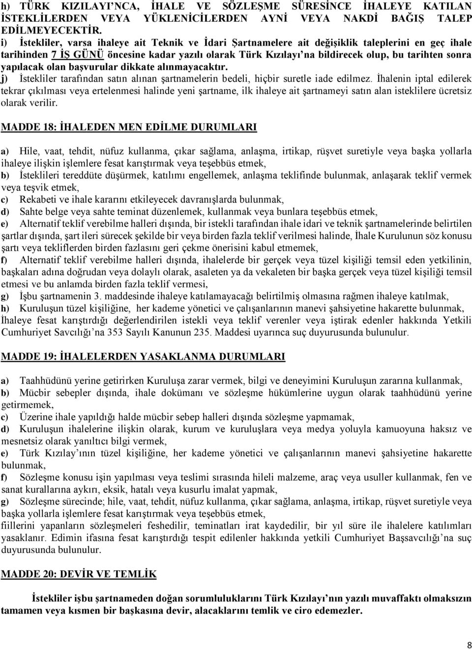 sonra yapılacak olan başvurular dikkate alınmayacaktır. j) İstekliler tarafından satın alınan şartnamelerin bedeli, hiçbir suretle iade edilmez.