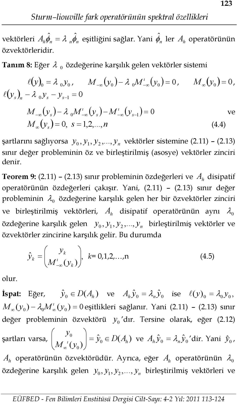 .3 sr değer problemii ö e birleştirilmiş asose ektörler iciri deir. Teorem 9:..3 sr problemii ödeğerleri e A disipatif operatörüü ödeğerleri çakşr. Yai.