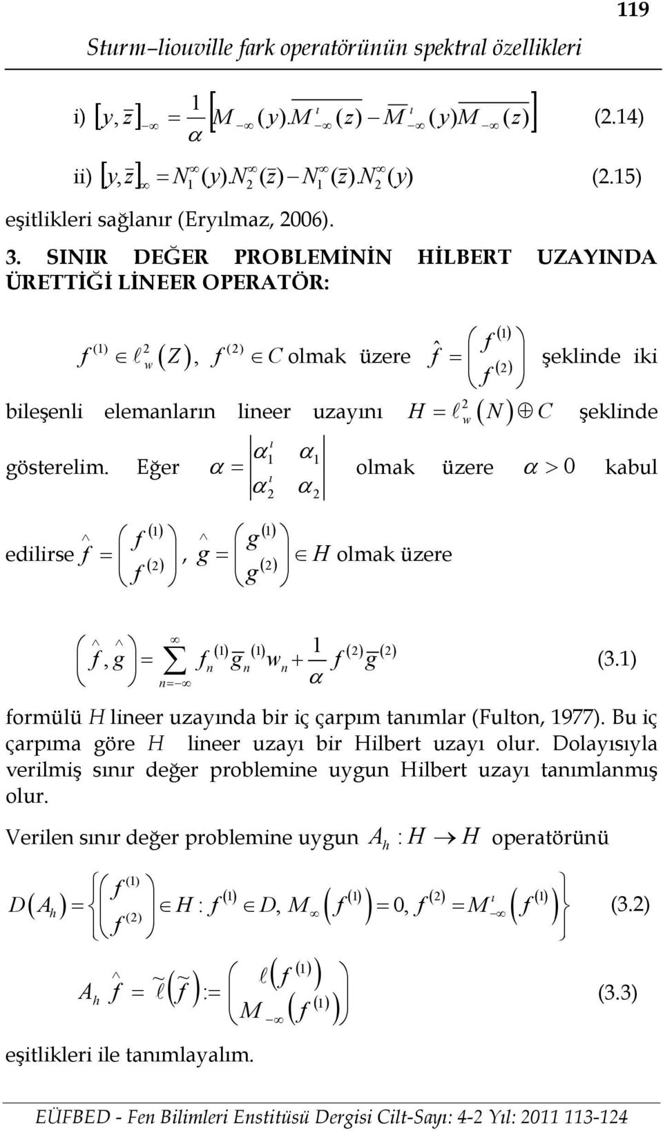 Eğer olmak üere kabl f edilirse f f g g g H olmak üere f g f g f g 3. formülü H lieer ada bir iç çarpm tamlar Flto 977. B iç çarpma göre H lieer a bir Hilbert a olr.