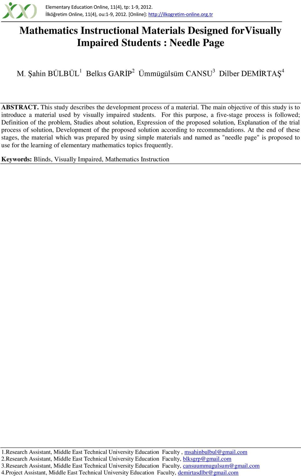 This study describes the development process of a material. The main objective of this study is to introduce a material used by visually impaired students.