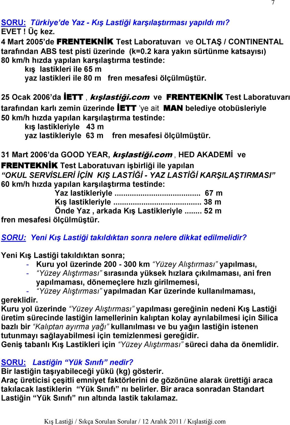 com ve FRENTEKNĠK Test Laboratuvarı tarafından karlı zemin üzerinde ĠETT ye ait MAN belediye otobüsleriyle 50 km/h hızda yapılan karşılaştırma testinde: kış lastikleriyle 43 m yaz lastikleriyle 63 m