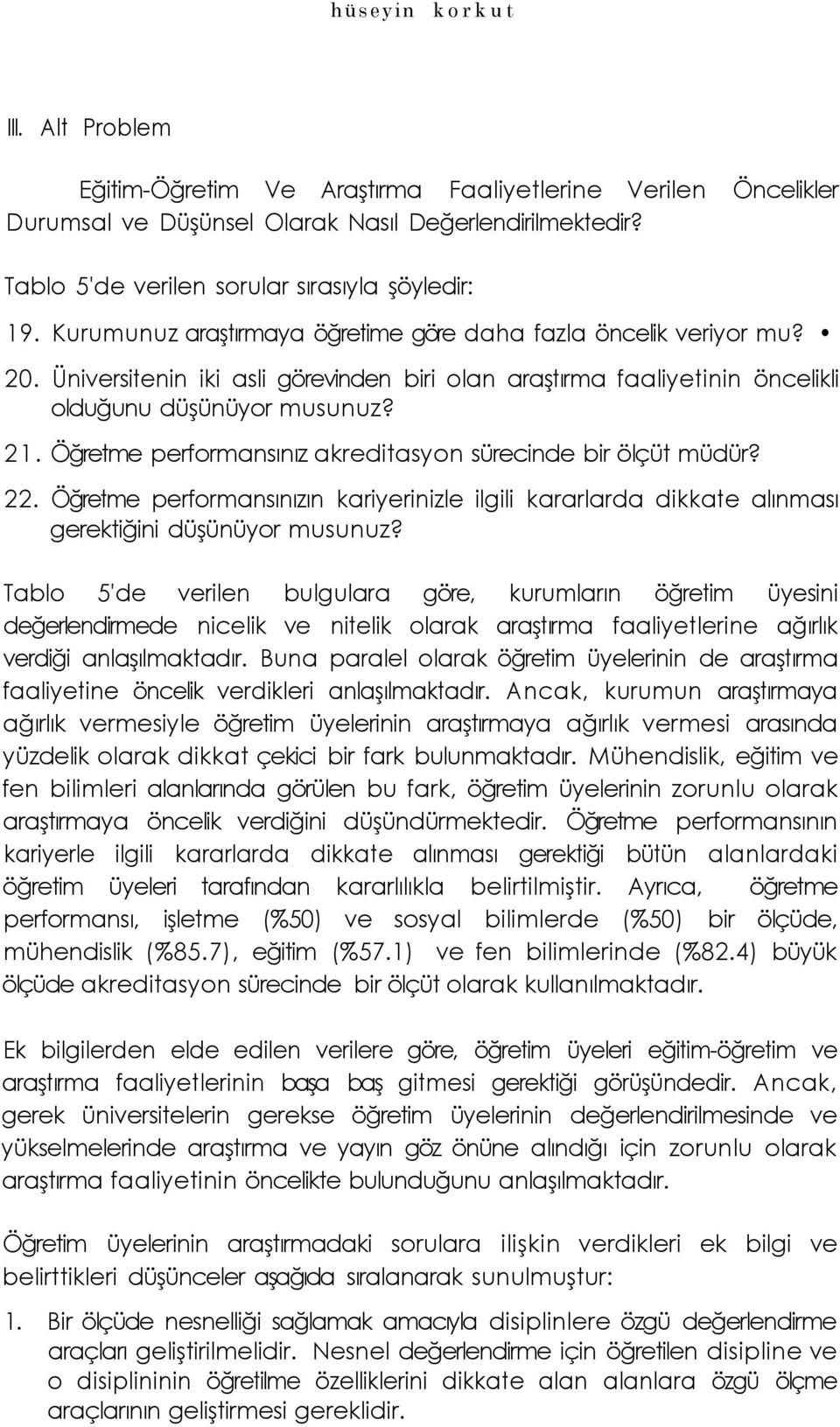 Öğretme perfrmansınız akreditasyn sürecinde bir ölçüt müdür? 22. Öğretme perfrmansınızın kariyerinizle ilgili kararlarda dikkate alınması gerektiğini düşünüyr musunuz?