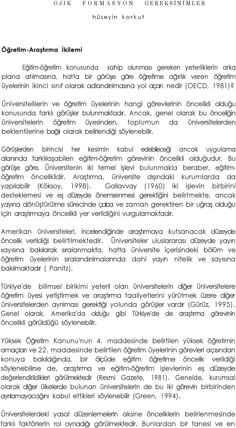 Ancak, genel larak bu önceliğin üniversitelerin öğretim üyesinden, tplumun da üniversitelerden beklentilerine bağlı larak belirlendiği söylenebilir.