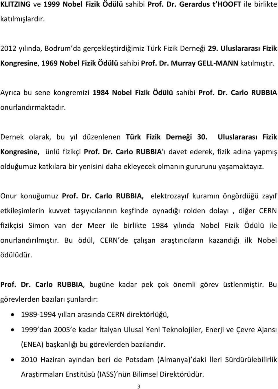 Dernek olarak, bu yıl düzenlenen Türk Fizik Derneği 30. Uluslararası Fizik Kongresine, ünlü fizikçi Prof. Dr.