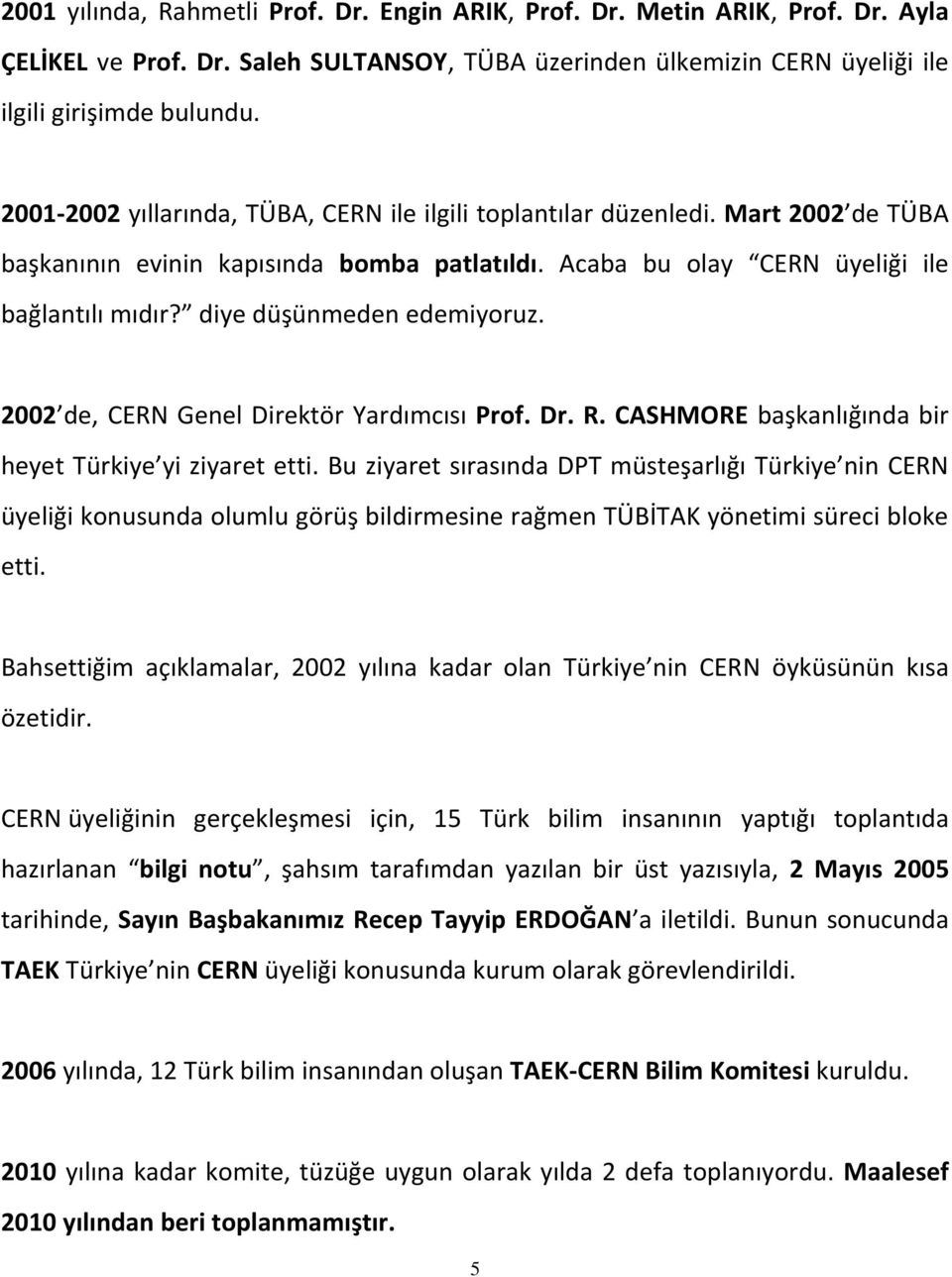 diye düşünmeden edemiyoruz. 2002 de, CERN Genel Direktör Yardımcısı Prof. Dr. R. CASHMORE başkanlığında bir heyet Türkiye yi ziyaret etti.