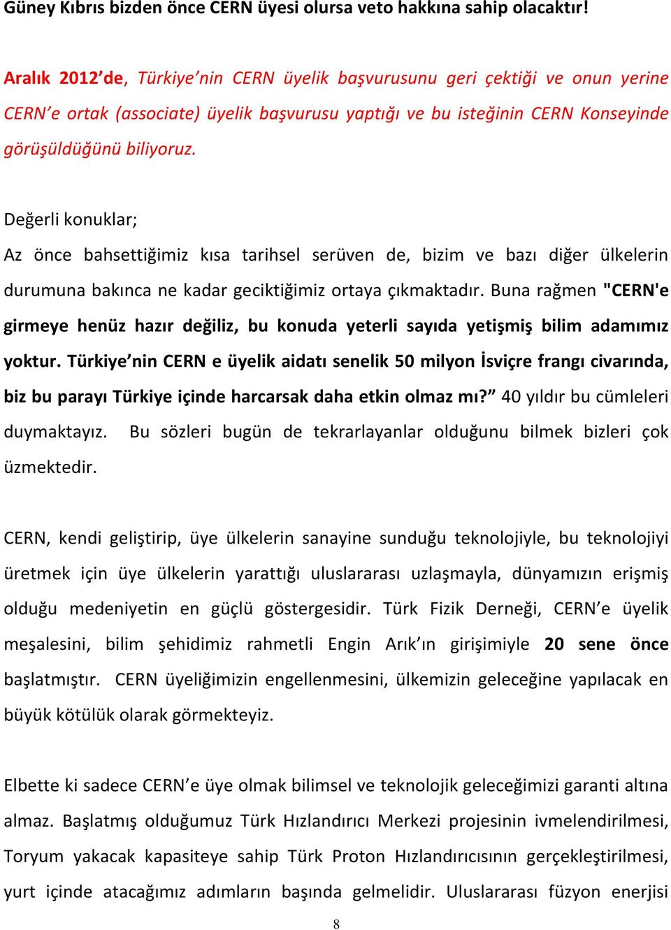 Değerli konuklar; Az önce bahsettiğimiz kısa tarihsel serüven de, bizim ve bazı diğer ülkelerin durumuna bakınca ne kadar geciktiğimiz ortaya çıkmaktadır.