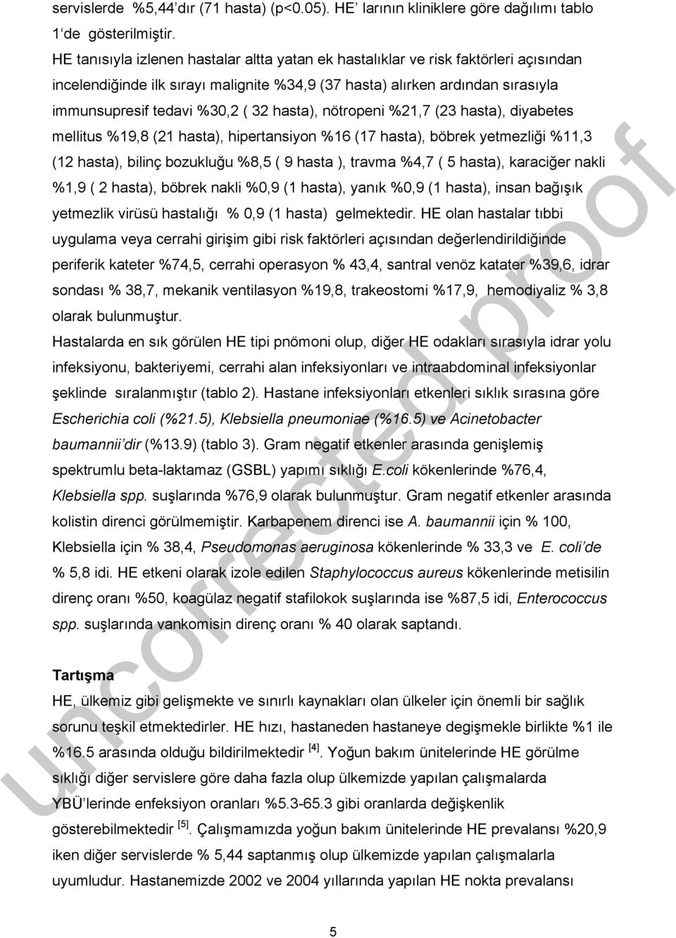 hasta), nötropeni %21,7 (23 hasta), diyabetes mellitus %19,8 (21 hasta), hipertansiyon %16 (17 hasta), böbrek yetmezliği %11,3 (12 hasta), bilinç bozukluğu %8,5 ( 9 hasta ), travma %4,7 ( 5 hasta),