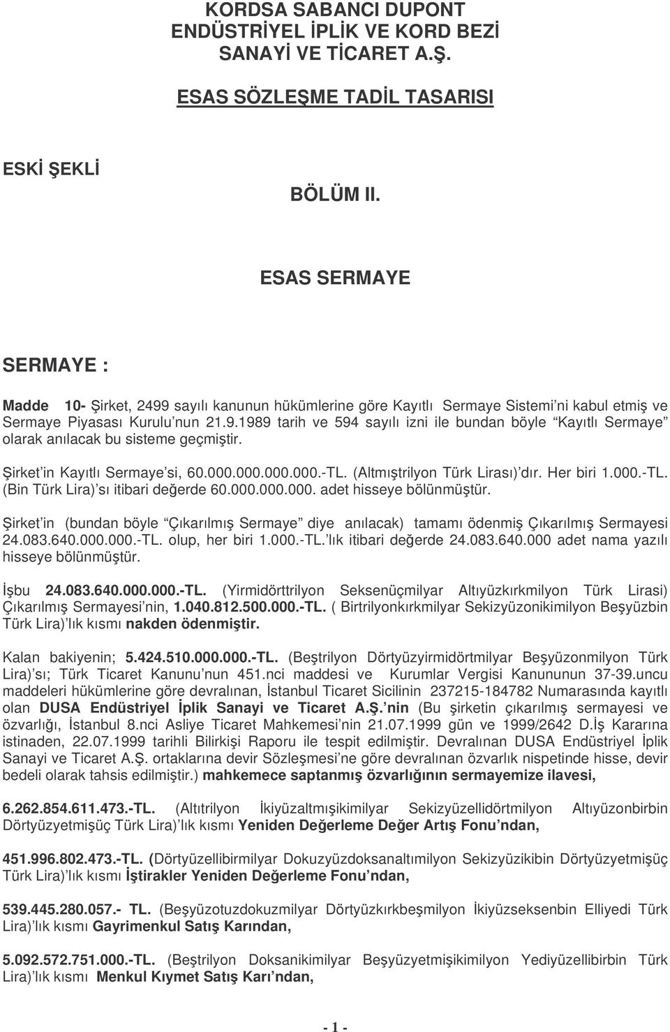 irket in Kayıtlı Sermaye si, 60.000.000.000.000.-TL. (Altmıtrilyon Türk Lirası) dır. Her biri 1.000.-TL. (Bin Türk Lira) sı itibari deerde 60.000.000.000. adet hisseye bölünmütür.