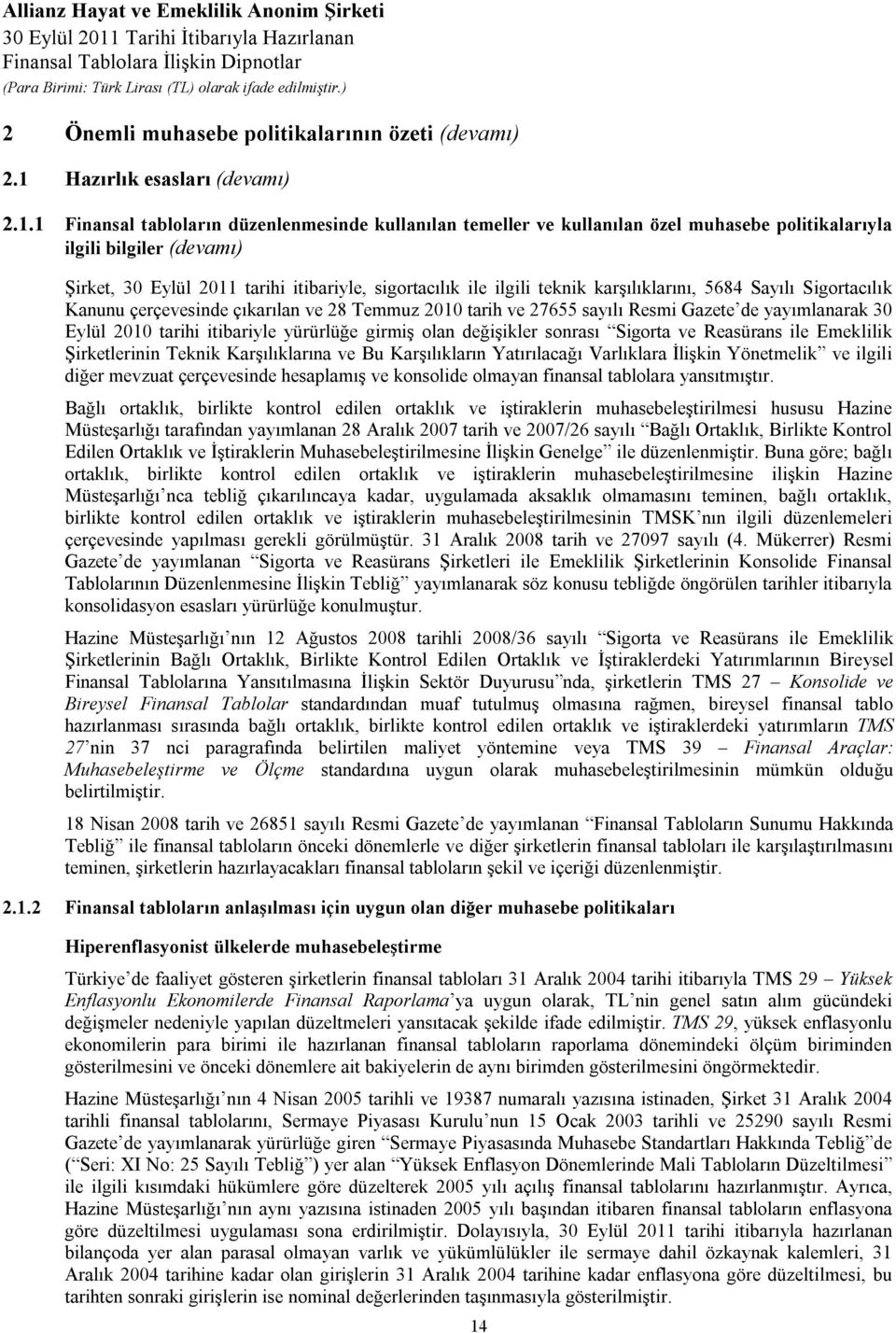 1 Finansal tabloların düzenlenmesinde kullanılan temeller ve kullanılan özel muhasebe politikalarıyla ilgili bilgiler (devamı) Şirket, 30 Eylül 2011 tarihi itibariyle, sigortacılık ile ilgili teknik