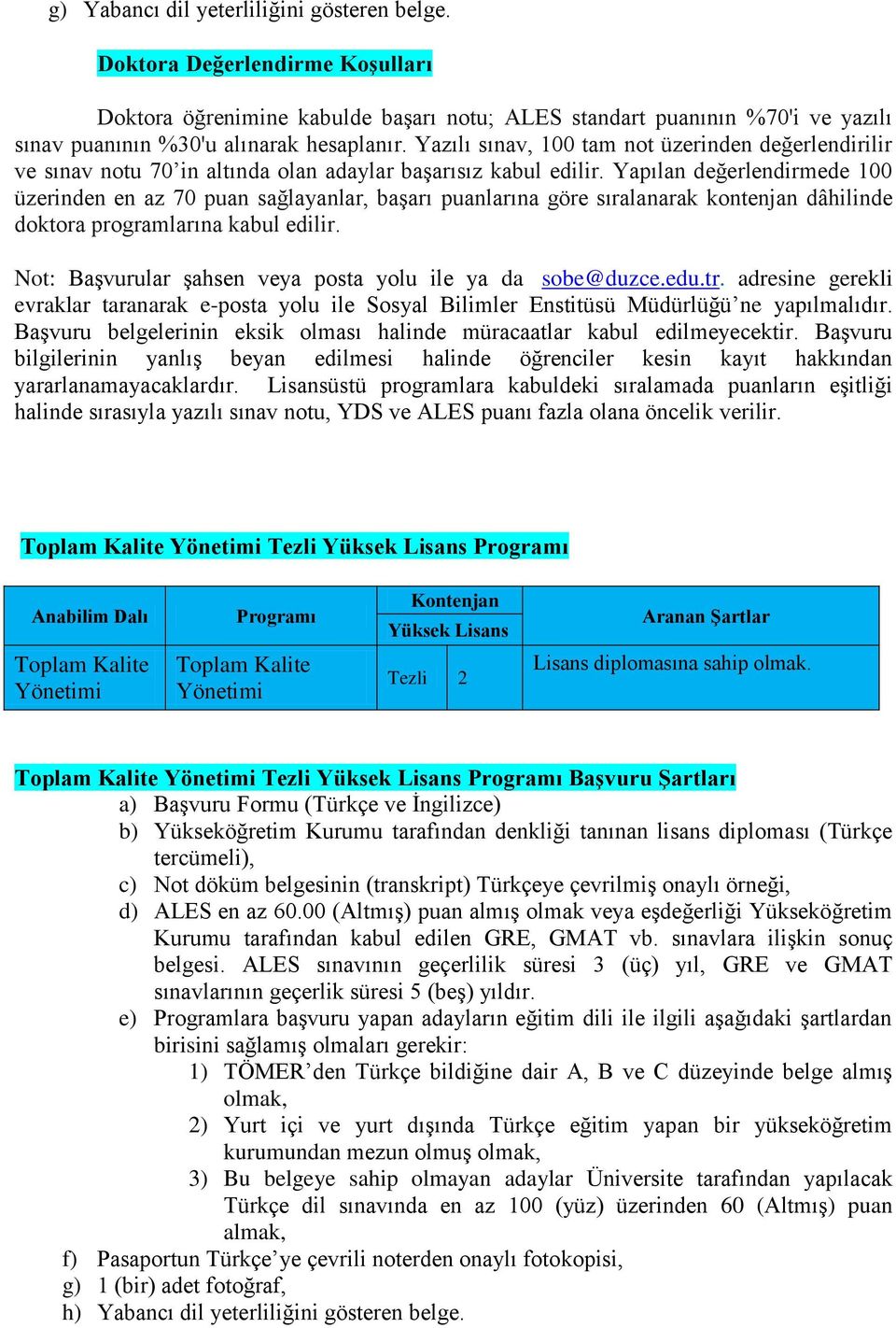 Yapılan değerlendirmede 100 üzerinden en az 70 puan sağlayanlar, başarı puanlarına göre sıralanarak kontenjan dâhilinde doktora Toplam Kalite Yönetimi Tezli Toplam Kalite Yönetimi Toplam Kalite