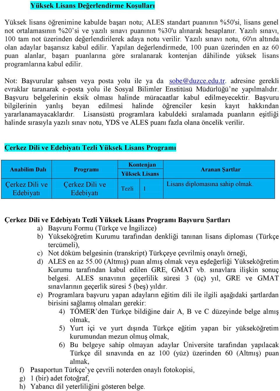 00 (Altmış) puan almış olmak veya eşdeğerliği Yükseköğretim Kurumu tarafından kabul edilen GRE, GMAT vb. sınavlara ilişkin sonuç belgesi.