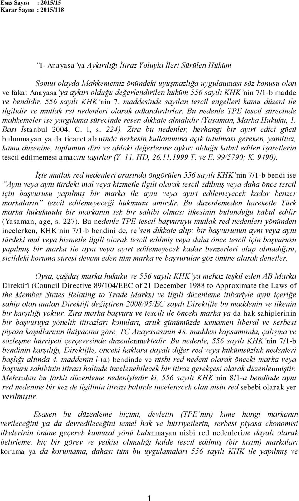 Bu nedenle TPE tescil sürecinde mahkemeler ise yargılama sürecinde resen dikkate almalıdır (Yasaman, Marka Hukuku, 1. Bası İstanbul 2004, C. I, s. 224).