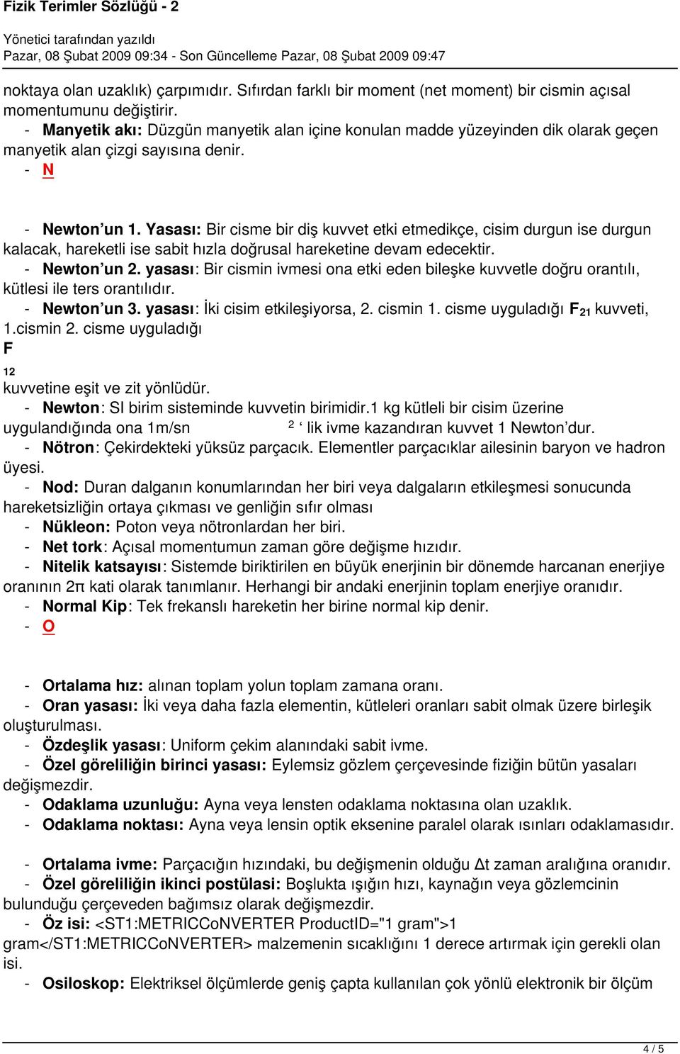 Yasası: Bir cisme bir diş kuvvet etki etmedikçe, cisim durgun ise durgun kalacak, hareketli ise sabit hızla doğrusal hareketine devam edecektir. - Newton un 2.