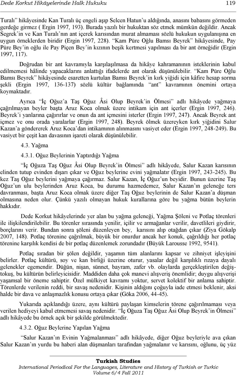 Kam Püre Oğlu Bamsı Beyrek hikâyesinde, Pay Püre Bey in oğlu ile Pay Piçen Bey in kızının beģik kertmesi yapılması da bir ant örneğidir (Ergin 1997, 117).