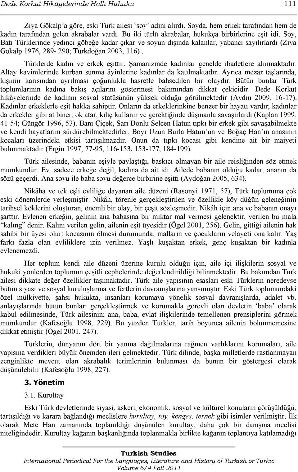 Soy, Batı Türklerinde yedinci göbeğe kadar çıkar ve soyun dıģında kalanlar, yabancı sayılırlardı (Ziya Gökalp 1976, 289-290; Türkdoğan 2003, 116). Türklerde kadın ve erkek eģittir.
