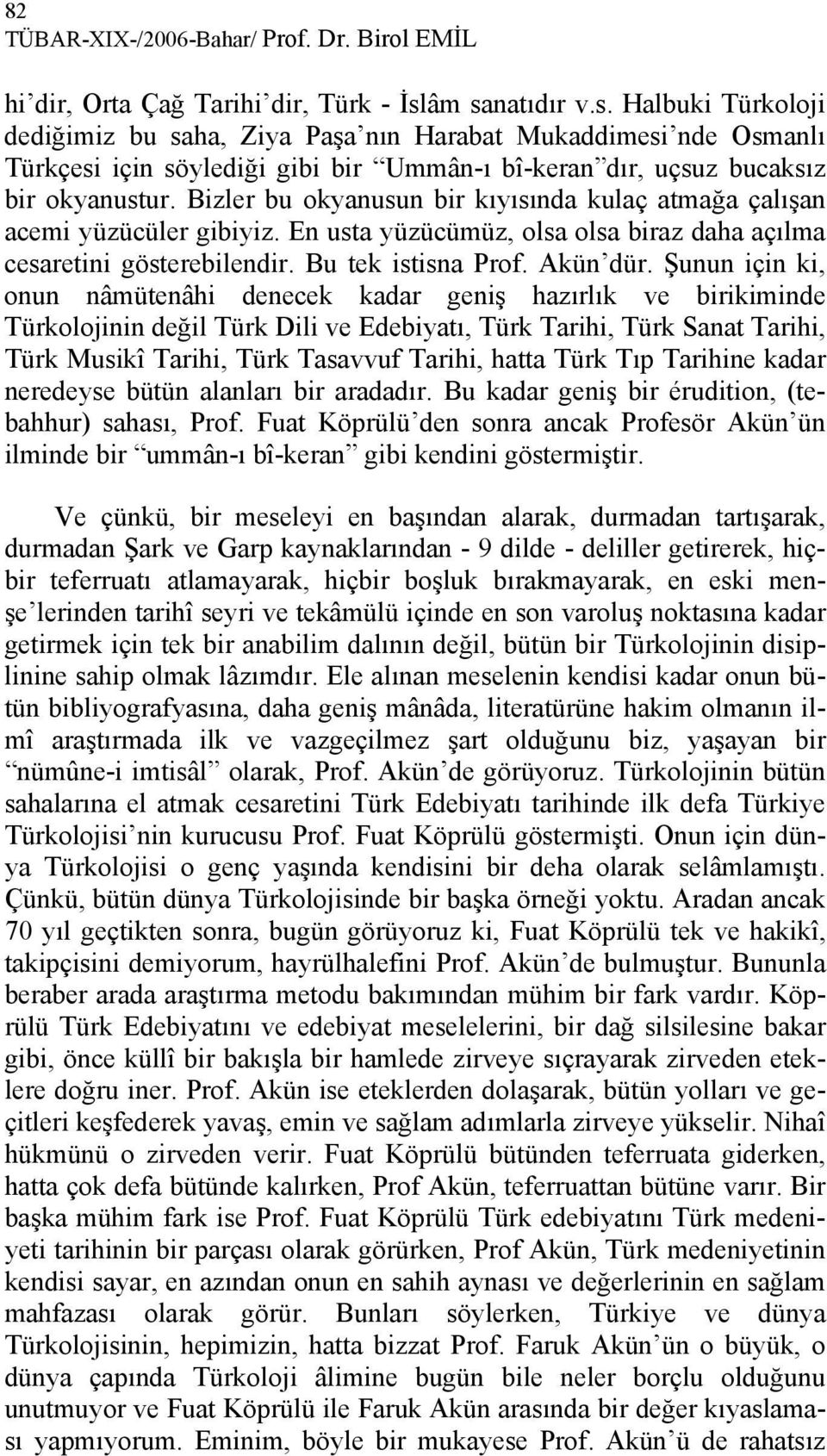 Bizler bu okyanusun bir kıyısında kulaç atmağa çalışan acemi yüzücüler gibiyiz. En usta yüzücümüz, olsa olsa biraz daha açılma cesaretini gösterebilendir. Bu tek istisna Prof. Akün dür.