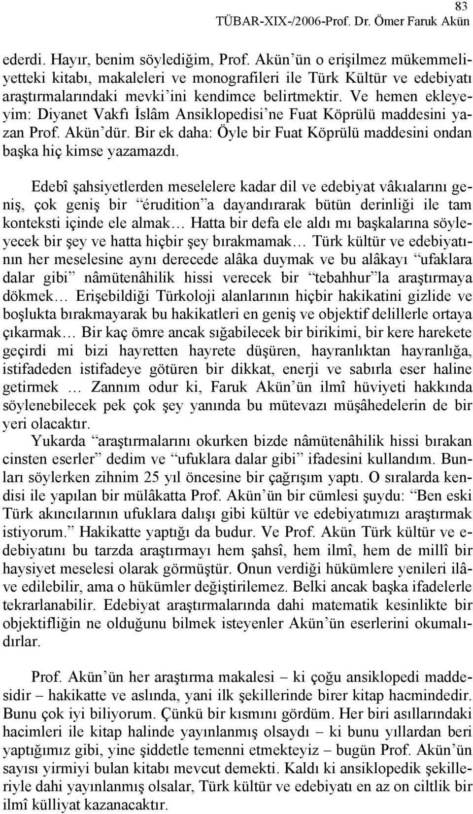 Ve hemen ekleyeyim: Diyanet Vakfı İslâm Ansiklopedisi ne Fuat Köprülü maddesini yazan Prof. Akün dür. Bir ek daha: Öyle bir Fuat Köprülü maddesini ondan başka hiç kimse yazamazdı.