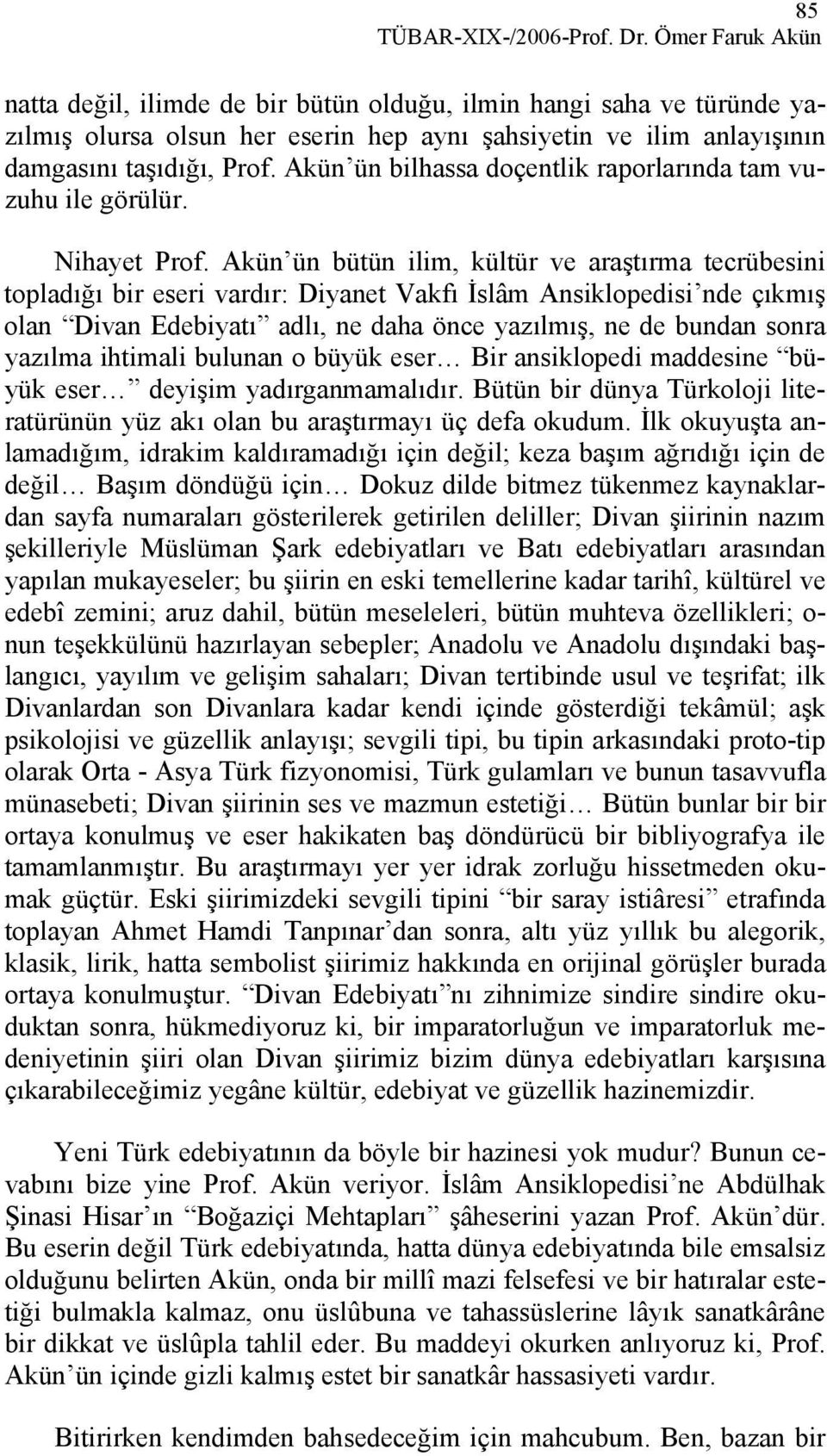 Akün ün bilhassa doçentlik raporlarında tam vuzuhu ile görülür. Nihayet Prof.