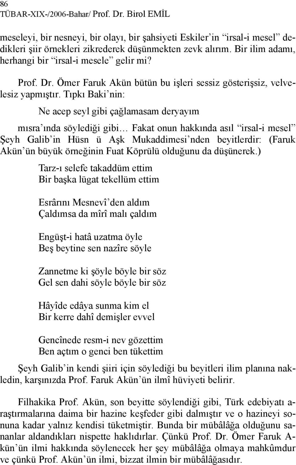 Tıpkı Baki nin: Ne acep seyl gibi çağlamasam deryayım mısra ında söylediği gibi Fakat onun hakkında asıl irsal-i mesel Şeyh Galib in Hüsn ü Aşk Mukaddimesi nden beyitlerdir: (Faruk Akün ün büyük