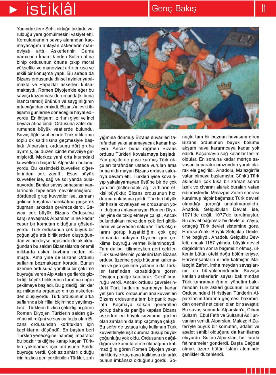 busıradada Bizansordusundadinselayinleryapılmakta ve Papazlar askerleri kutsamaktaydı.romendiyojen deeğerbu savaşıkazanmasıdurumunda(kibuna inancıtamdı)ünününvesaygınlığının artacağındanemindi.