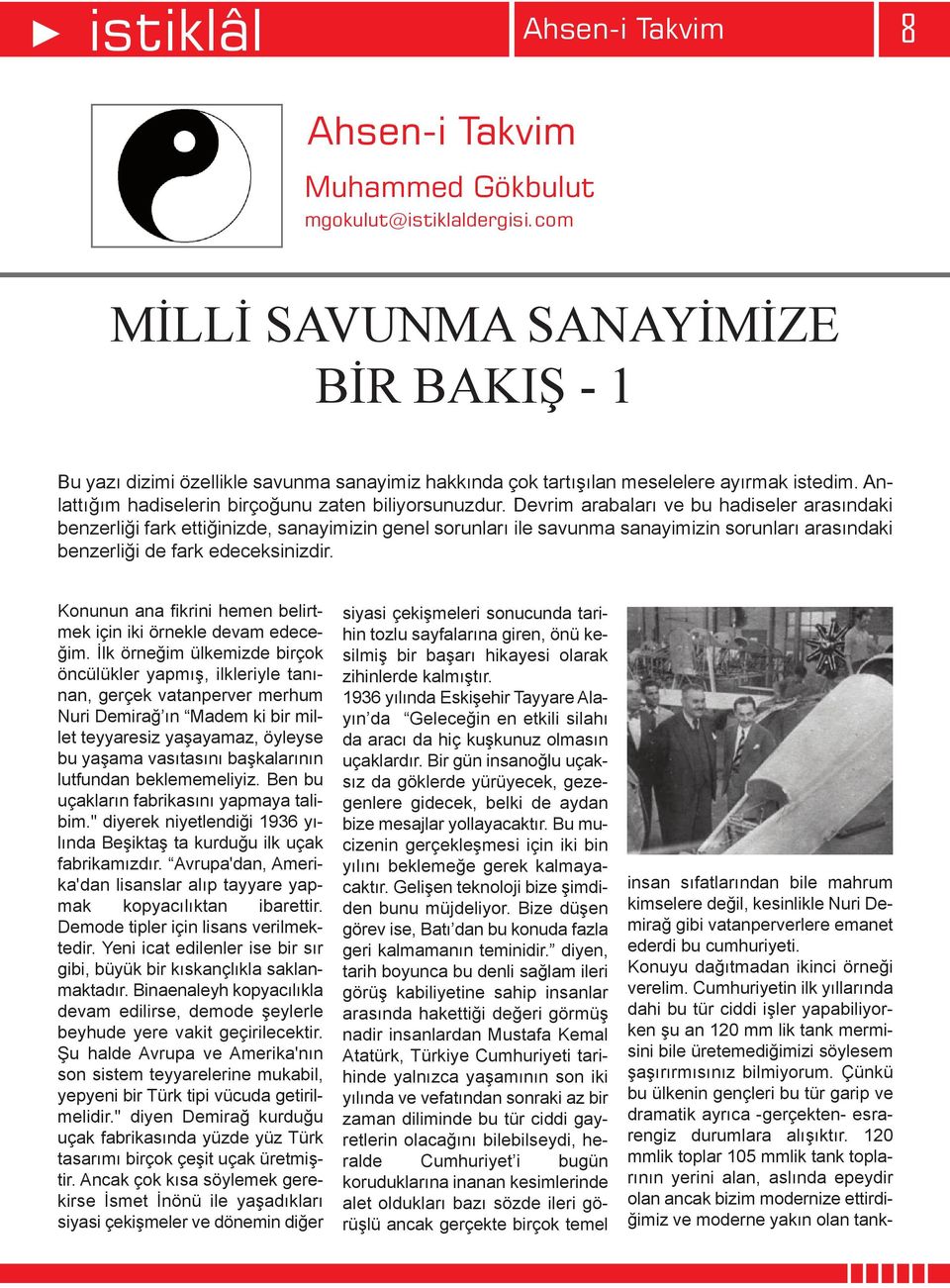 Devrimarabalarıvebuhadiselerarasındaki benzerliğifarkettiğinizde,sanayimizingenelsorunlarıilesavunmasanayimizinsorunlarıarasındaki benzerliğidefarkedeceksinizdir.