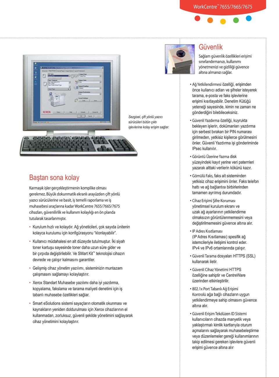 Büyük dokunmatik ekranlı arayüzden çift yönlü yazıcı sürücülerine ve basit, iş temelli raporlama ve iş muhasebesi araçlarına kadar WorkCentre 7655/7665/7675 cihazları, güvenilirlik ve kullanım