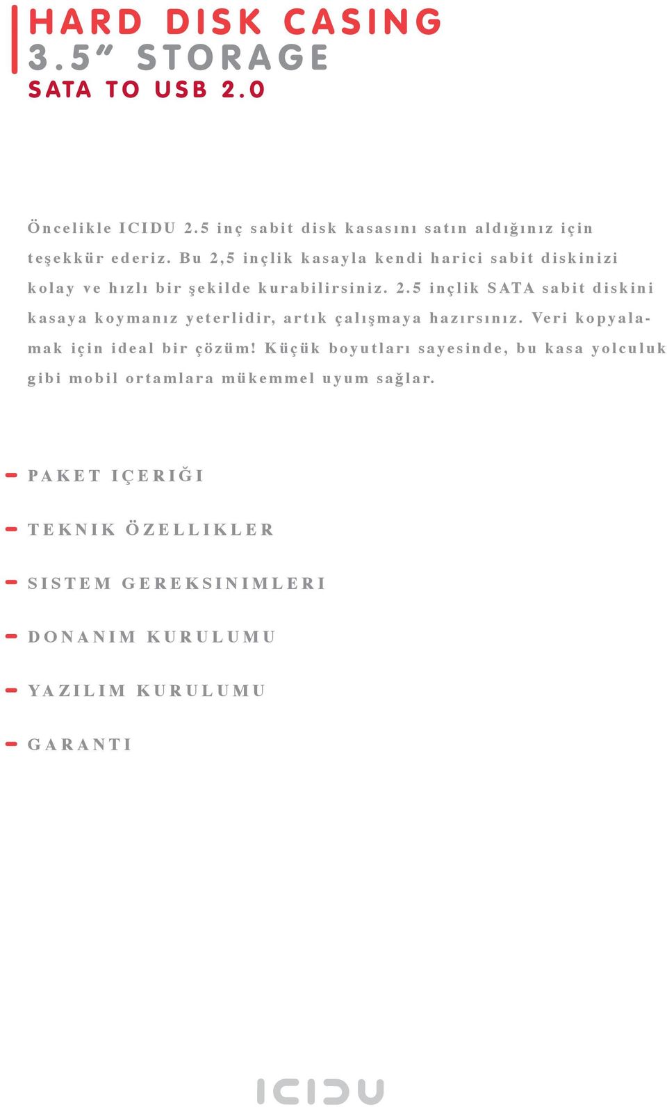 B u 2, 5 i n ç l i k k a s a y l a k e n d i h a r i c i s a b i t d i s k i n i z i k o l a y v e h ı z l ı b i r ş e k i l d e k u r a b i l i r s i n i z. 2. 5 i n ç l i k S ATA s a b i t d i s k i n i k a s a y a k o y m a n ı z y e t e r l i d i r, a r t ı k ç a l ı ş m a y a h a z ı r s ı n ı z.