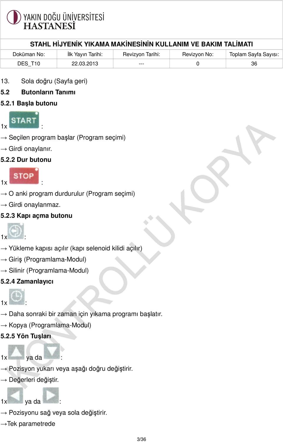 Kopya (Programlama-Modul) 5.2.5 Yön Tuşları 1x ya da : Pozisyon yukarı veya aşağı doğru değiştirir. Değerleri değiştir.