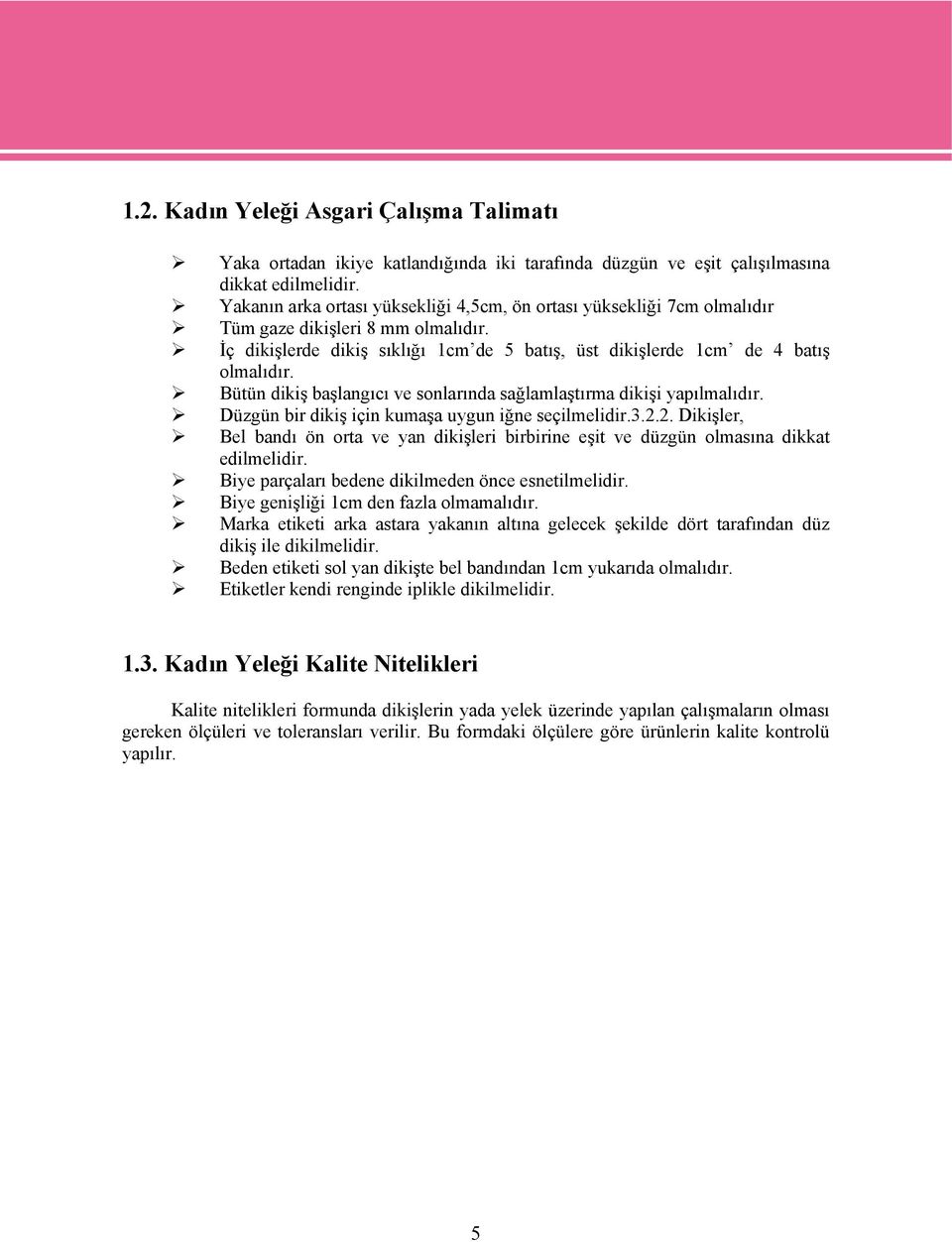 Bütün dikiş başlangıcı ve sonlarında sağlamlaştırma dikişi yapılmalıdır. Düzgün bir dikiş için kumaşa uygun iğne seçilmelidir.3.2.