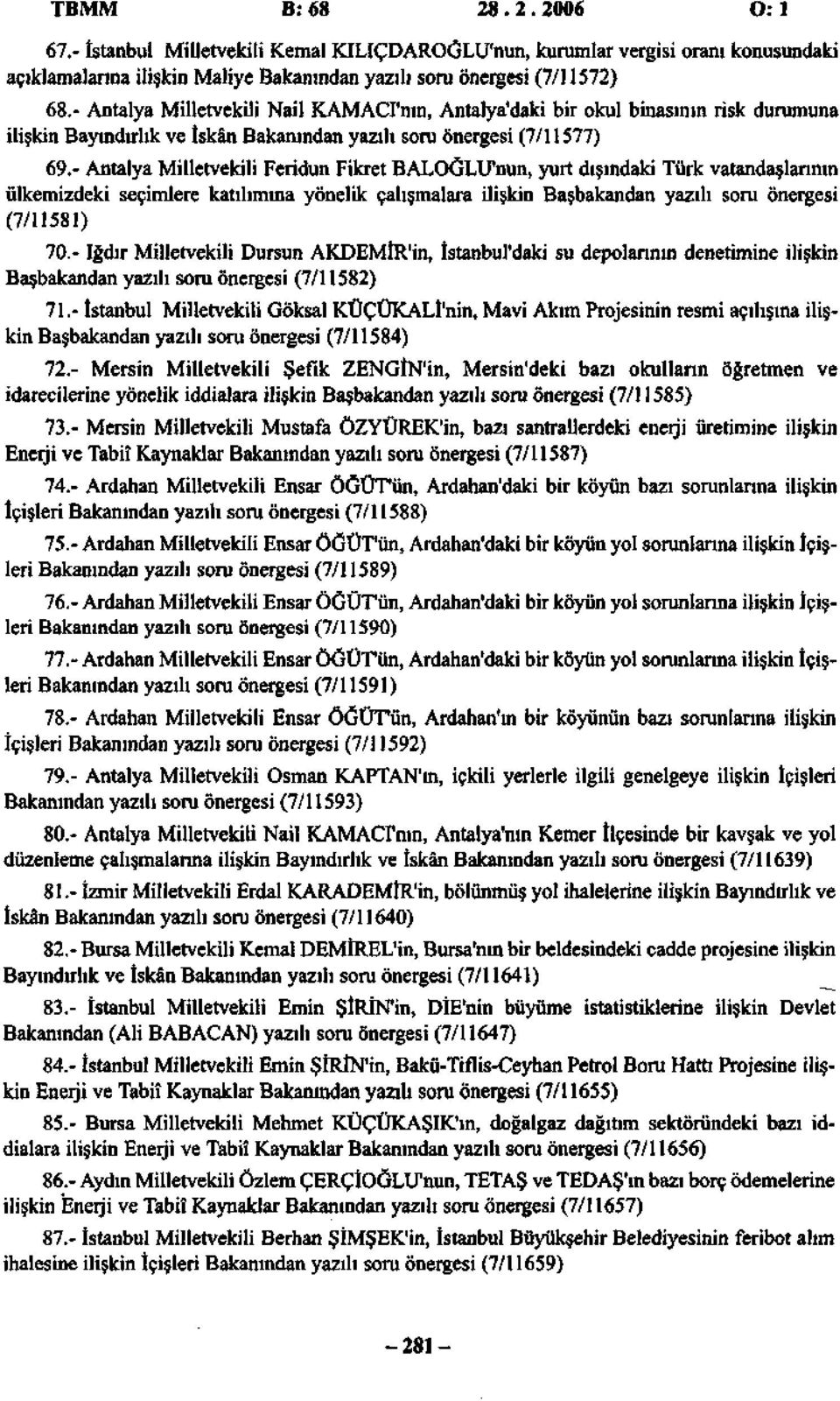 - Antalya Milletvekili Feridun Fikret BALOĞLU'nun, yurt dışındaki Türk vatandaşlarının ülkemizdeki seçimlere katılımına yönelik çalışmalara ilişkin Başbakandan yazılı soru önergesi (/) 0.