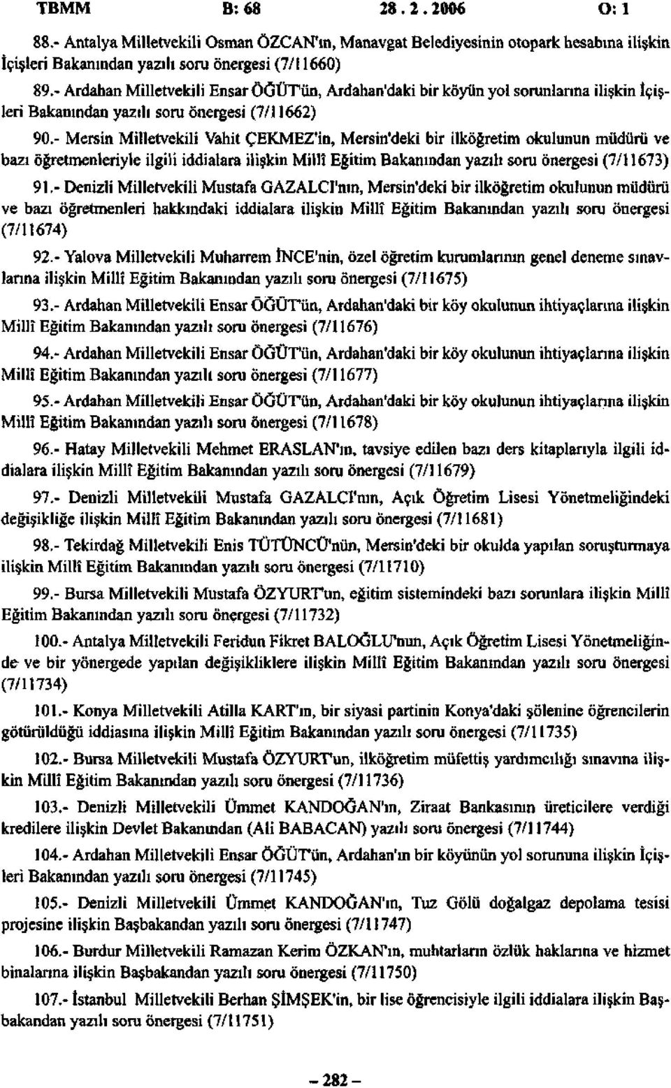 - Mersin Milletvekili Vahit ÇEKMEZ'in, Mersin'deki bir ilköğretim okulunun müdürü ve bazı öğretmenleriyle ilgili iddialara ilişkin Millî Eğitim Bakanından yazılı soru önergesi (/).