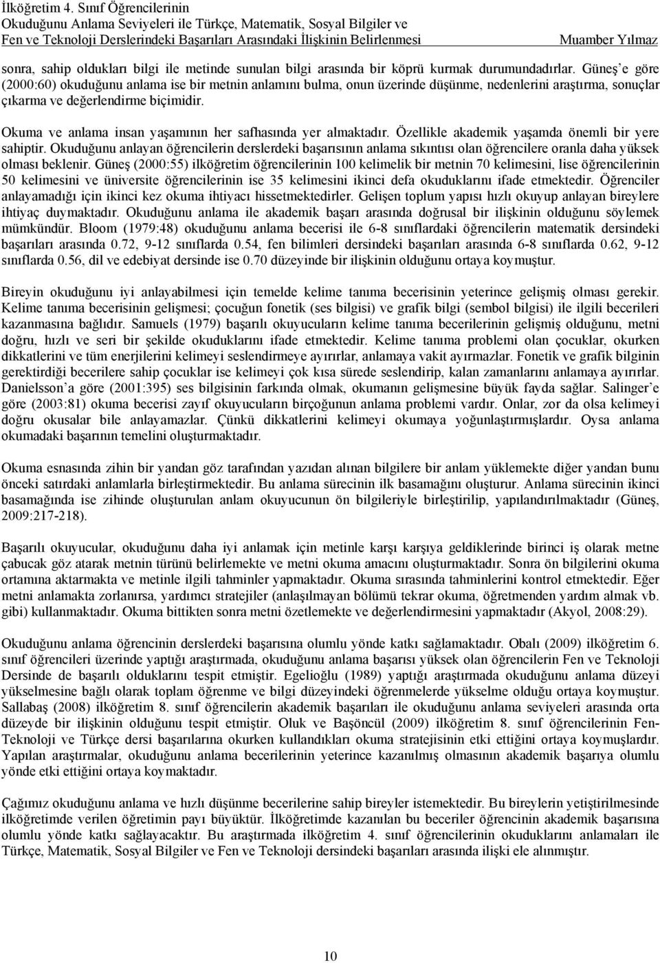 Okuma ve anlama insan yaşamının her safhasında yer almaktadır. Özellikle akademik yaşamda önemli bir yere sahiptir.