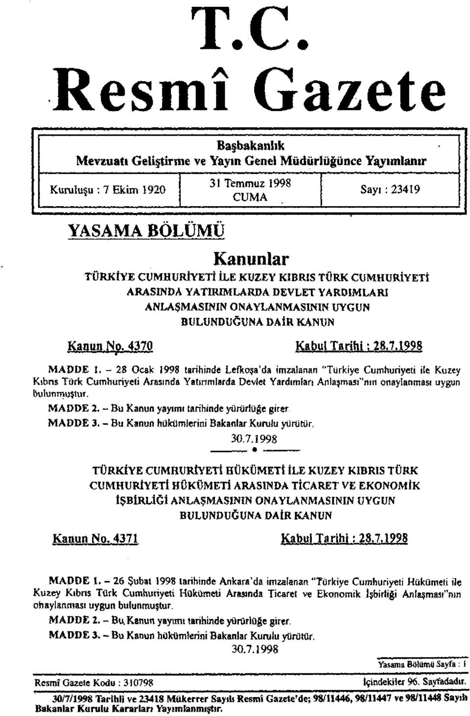- 28 Ocak 1998 tarihinde Lefkoşa'da imzalanan "Türkiye Cumhuriyeti ile Kuzey Kıbrıs Türk Cumhuriyeti Arasında Yatırımlarda Devlet Yardımları Anlaşması"nın onaylanması uygun bulunmuştur. MADDE 2.