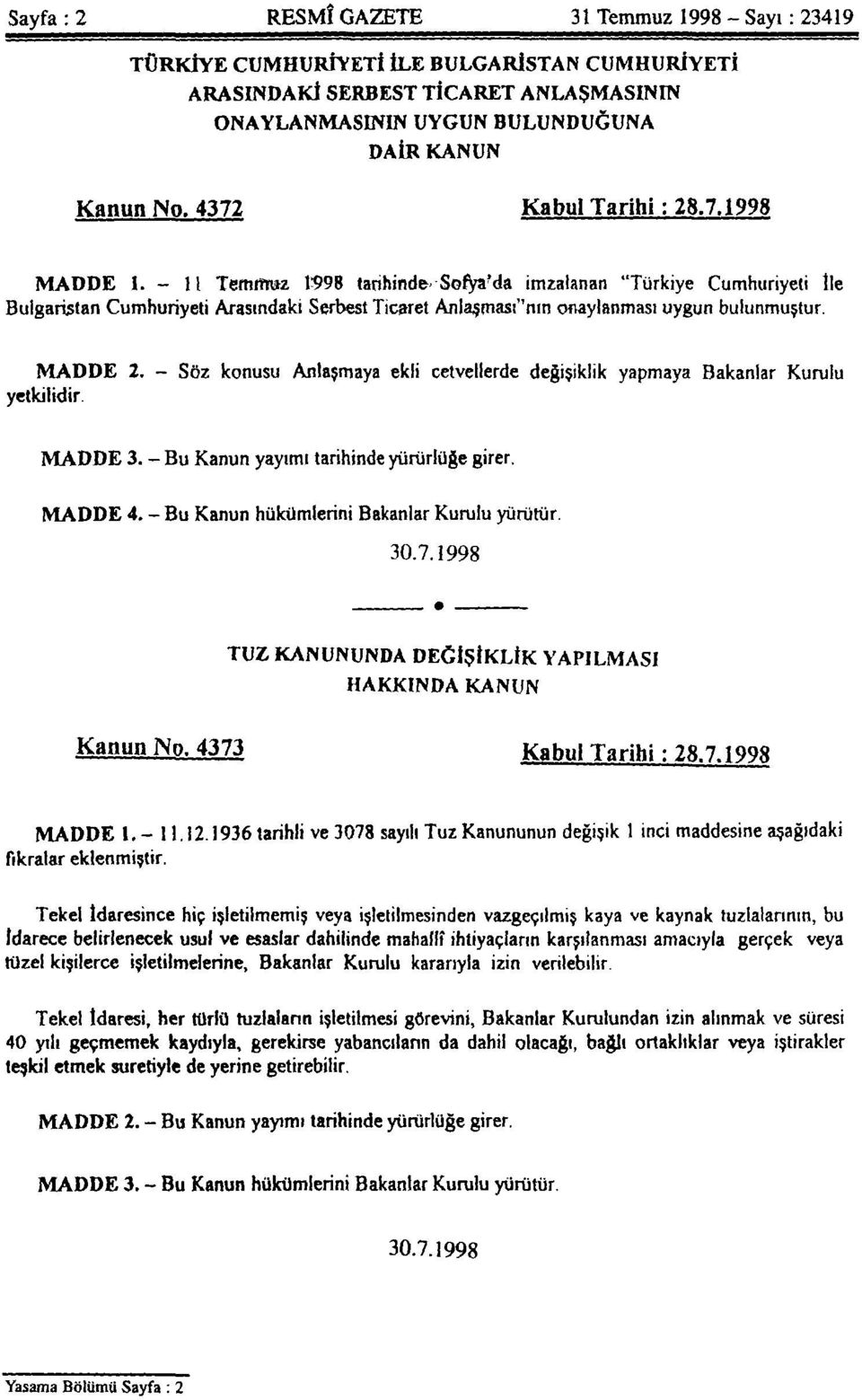- 11 Temmuz 1998 tarihinde Sofya'da imzalanan "Türkiye Cumhuriyeti İle Bulgaristan Cumhuriyeti Arasındaki Serbest Ticaret Anlaşması''nın onaylanması uygun bulunmuştur. MADDE 2.