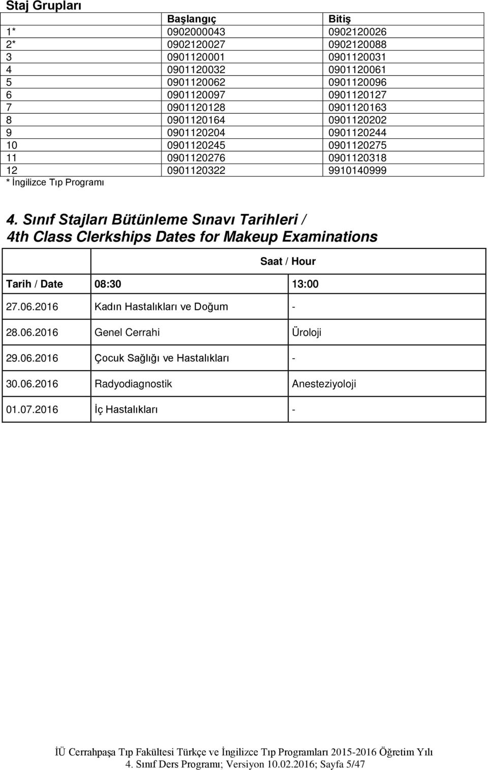 Sınıf Stajları Bütünleme Sınavı Tarihleri / 4th Class Clerkships Dates for Makeup Examinations Saat / Hour Tarih / Date 08:30 13:00 27.06.2016 Kadın Hastalıkları ve Doğum - 28.06.2016 Genel Cerrahi Üroloji 29.