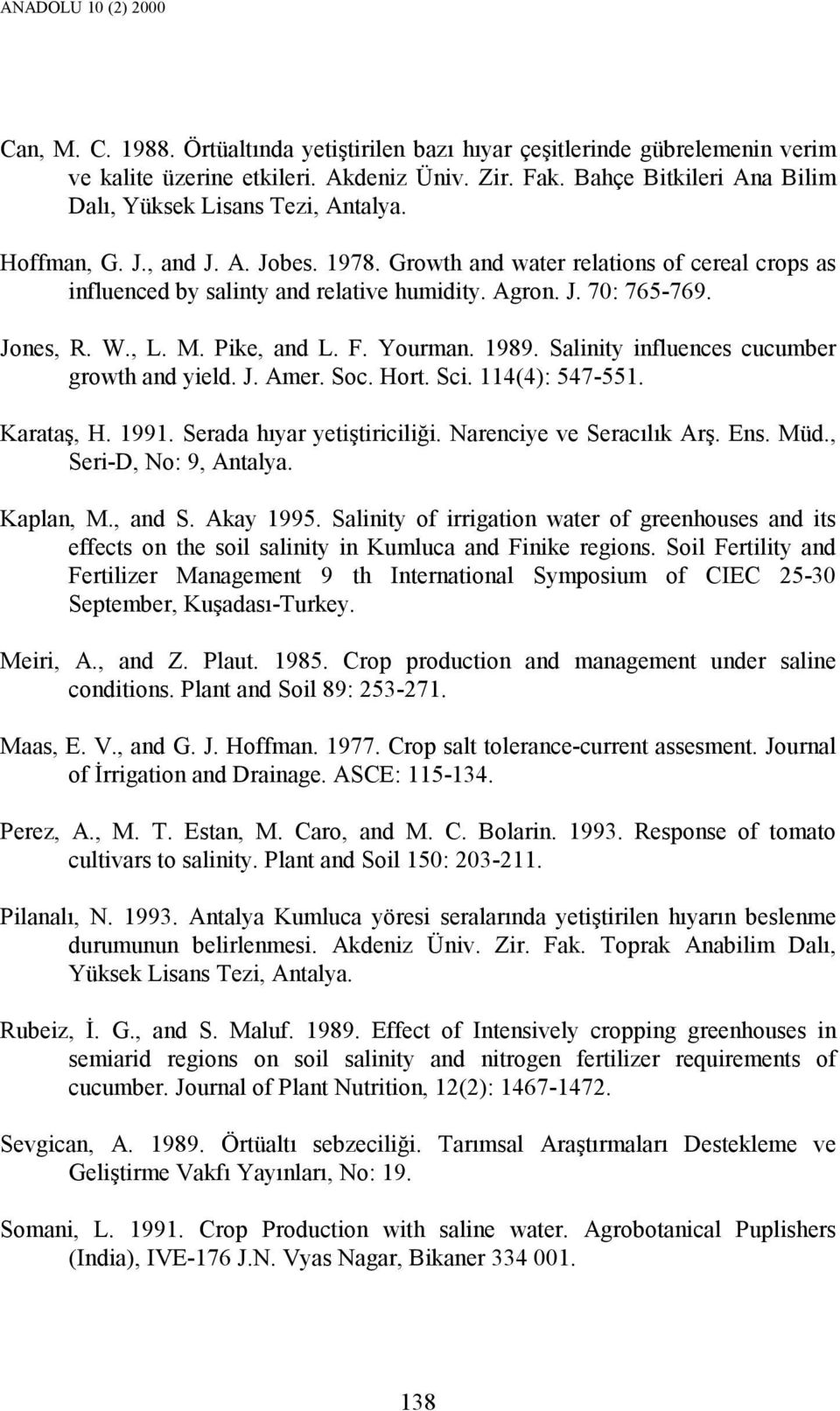 Jones, R. W., L. M. Pike, and L. F. Yourman. 1989. Salinity influences cucumber growth and yield. J. Amer. Soc. Hort. Sci. 114(4): 547-551. Karataş, H. 1991. Serada hıyar yetiştiriciliği.