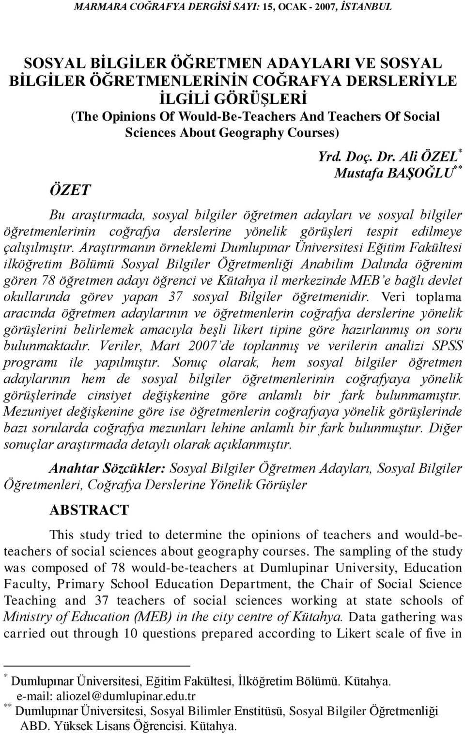 Ali ÖZEL * Mustafa BAŞOĞLU ** Bu araştırmada, sosyal bilgiler öğretmen adayları ve sosyal bilgiler öğretmenlerinin coğrafya derslerine yönelik görüşleri tespit edilmeye çalışılmıştır.
