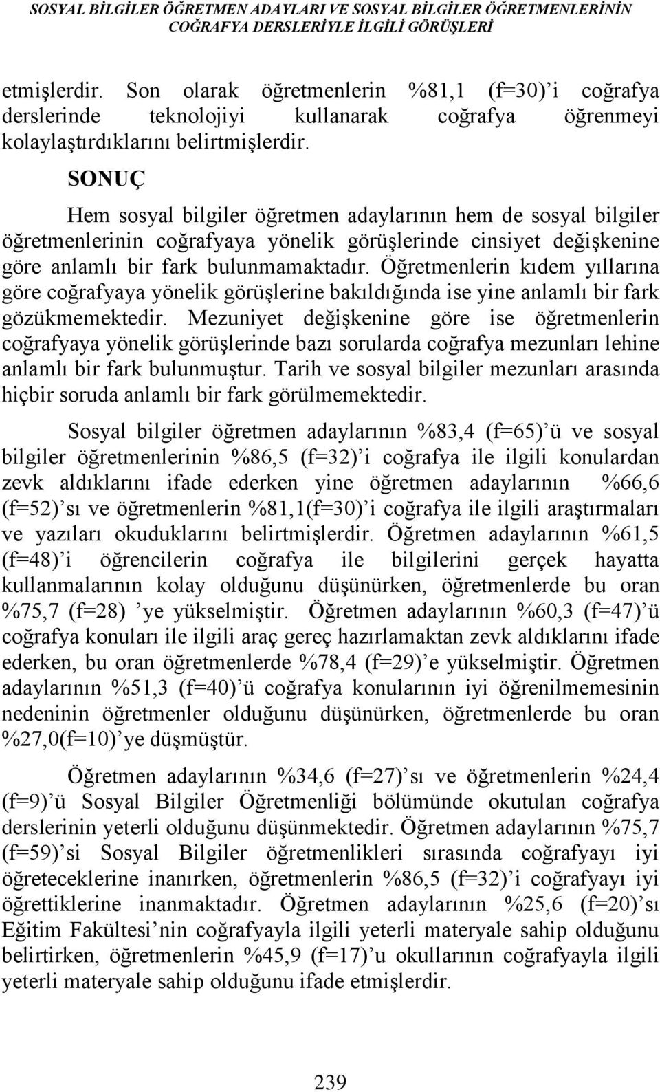 SONUÇ Hem sosyal bilgiler öğretmen adaylarının hem de sosyal bilgiler öğretmenlerinin coğrafyaya yönelik görüşlerinde cinsiyet değişkenine göre anlamlı bir fark bulunmamaktadır.