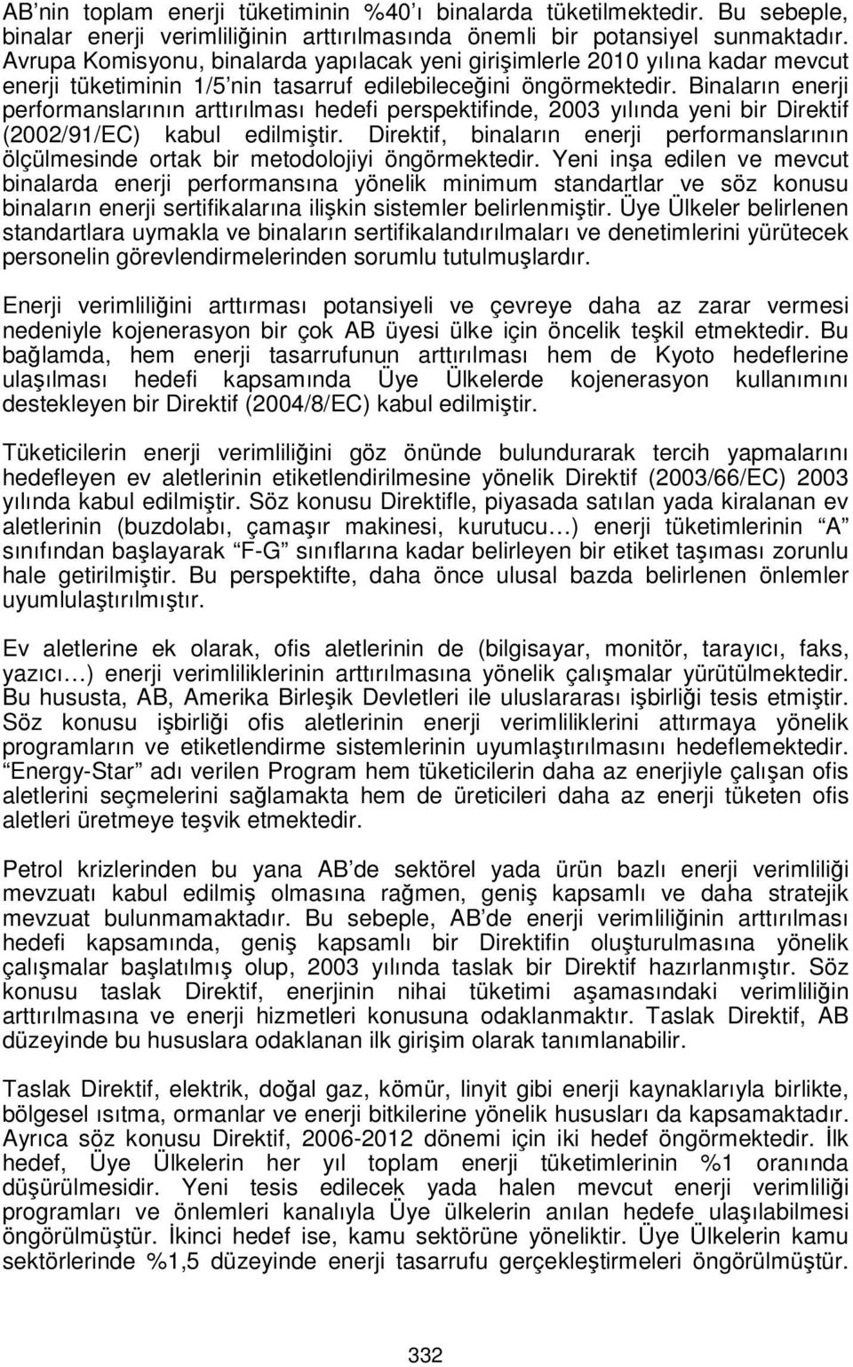 Binaların enerji performanslarının arttırılması hedefi perspektifinde, 2003 yılında yeni bir Direktif (2002/91/EC) kabul edilmiştir.