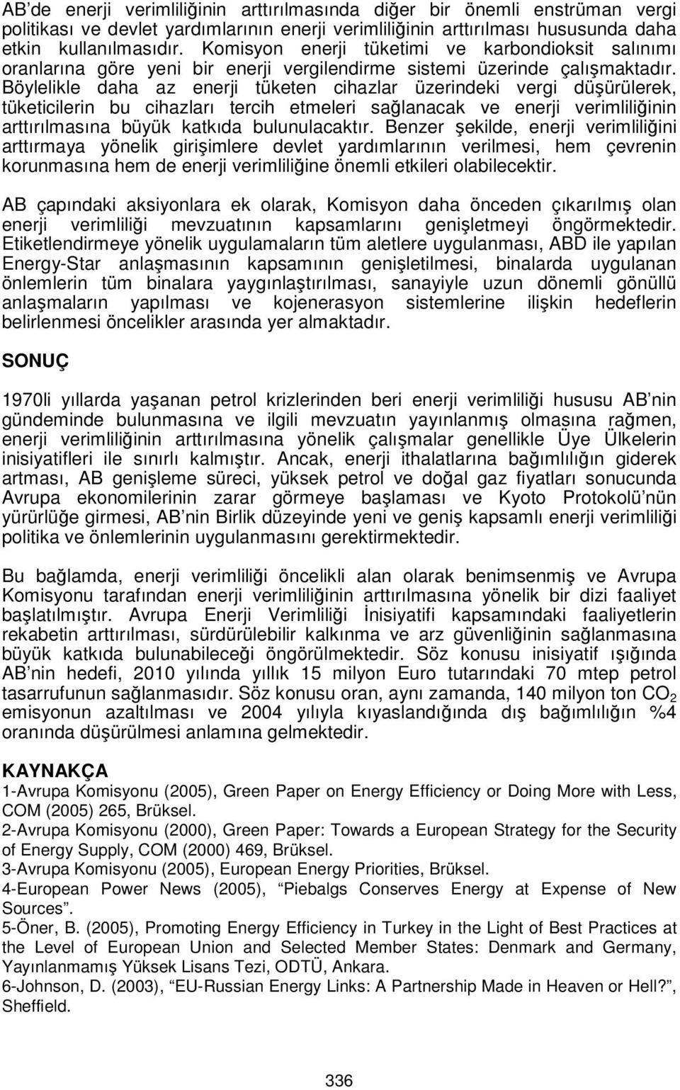 Böylelikle daha az enerji tüketen cihazlar üzerindeki vergi düşürülerek, tüketicilerin bu cihazları tercih etmeleri sağlanacak ve enerji verimliliğinin arttırılmasına büyük katkıda bulunulacaktır.